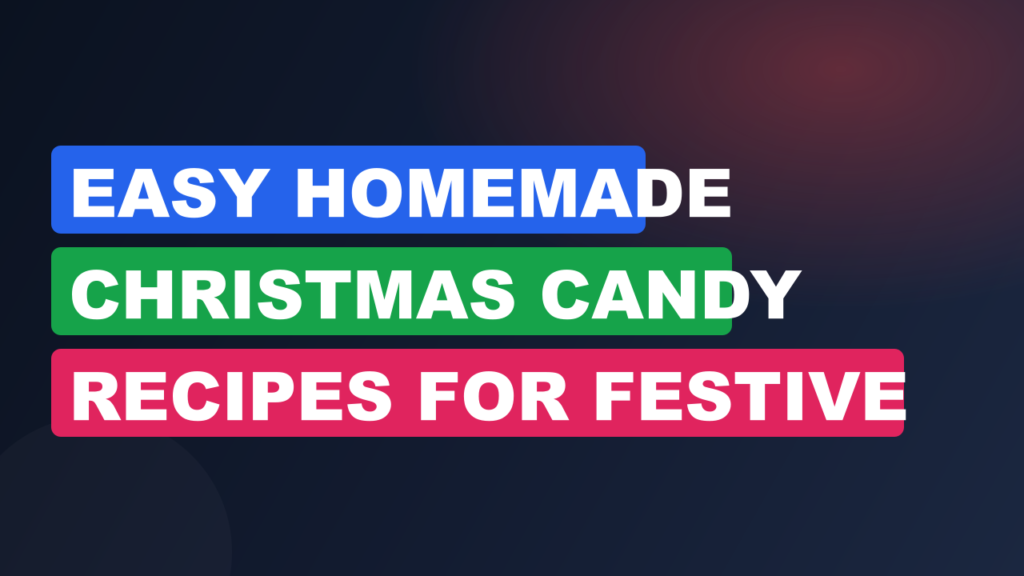 Easy Homemade Christmas Candy Recipes for Festive Gifts