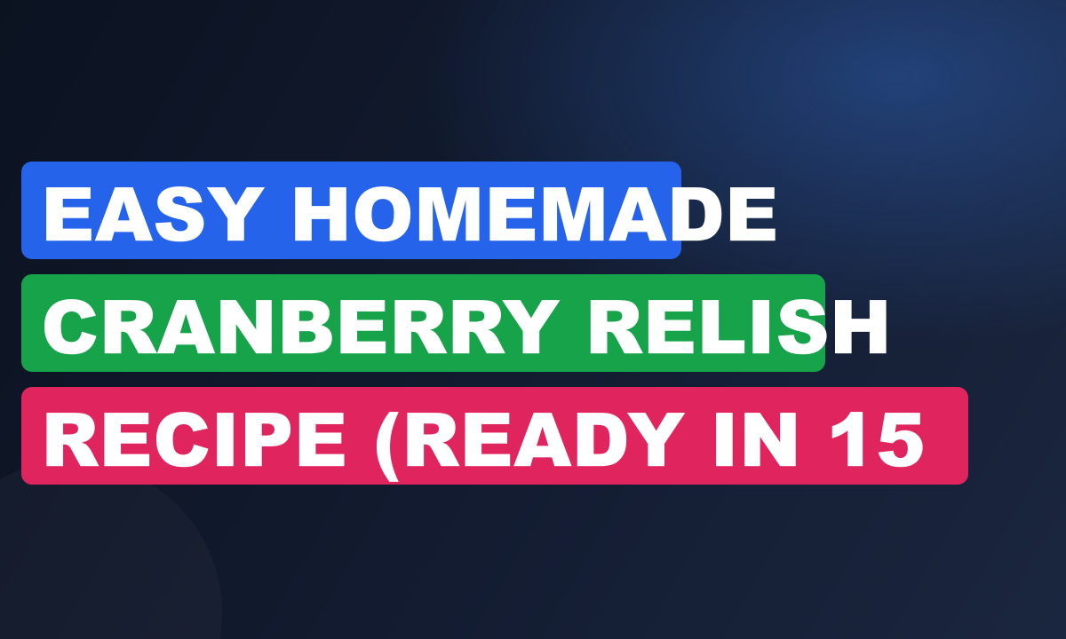 Easy Homemade Cranberry Relish Recipe (Ready in 15 Minutes)