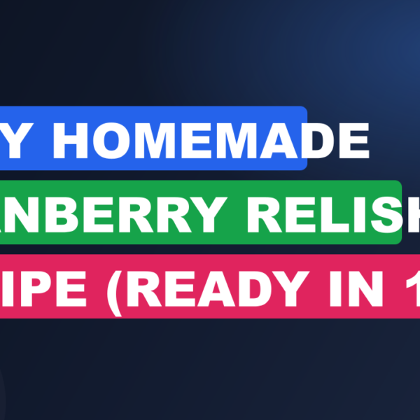 Easy Homemade Cranberry Relish Recipe (Ready in 15 Minutes)