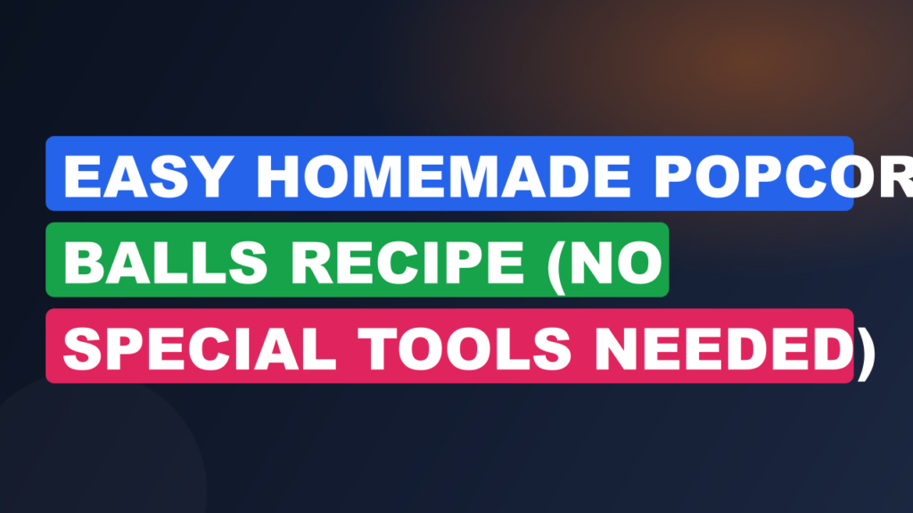 Easy Homemade Popcorn Balls Recipe (No Special Tools Needed)
