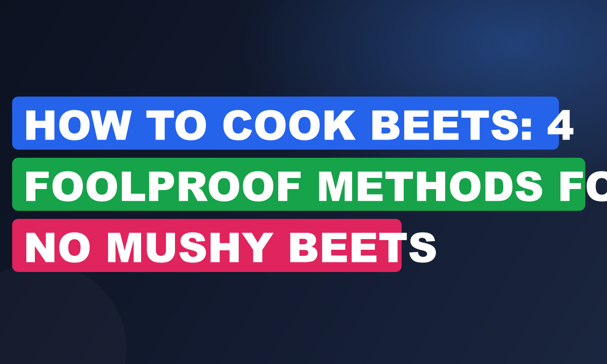 How to Cook Beets: 4 Foolproof Methods for No Mushy Beets