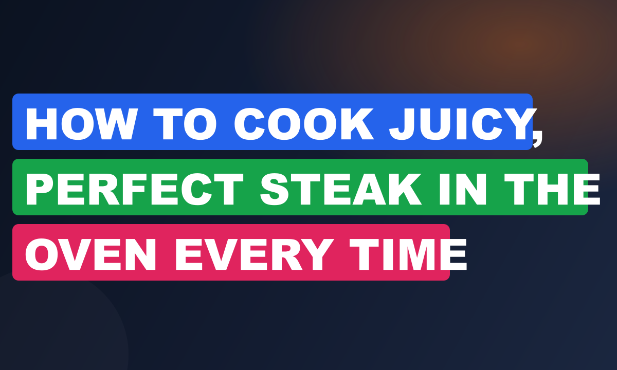 How to Cook Juicy, Perfect Steak in the Oven Every Time