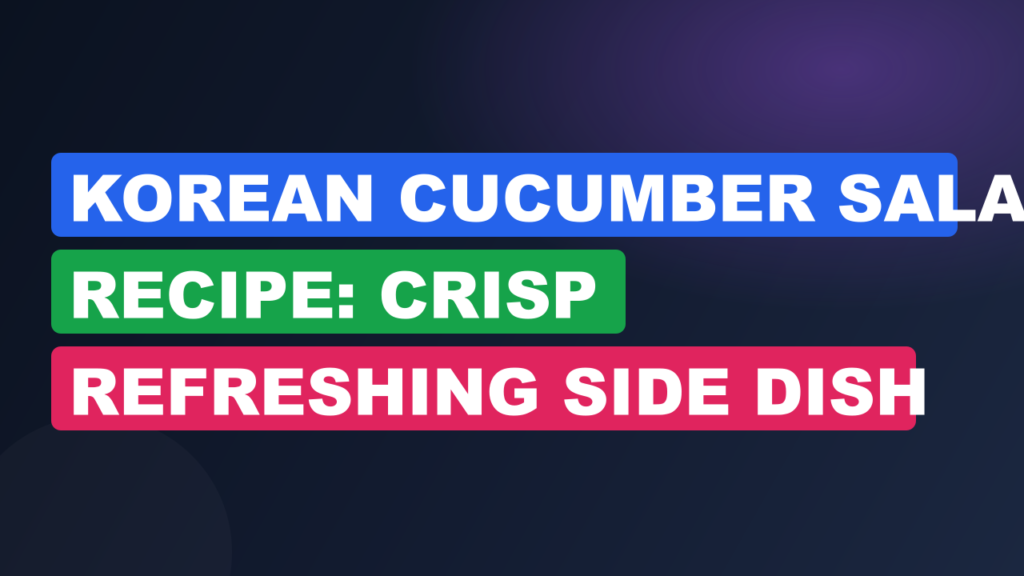 Korean Cucumber Salad Recipe: Crisp Refreshing Side Dish