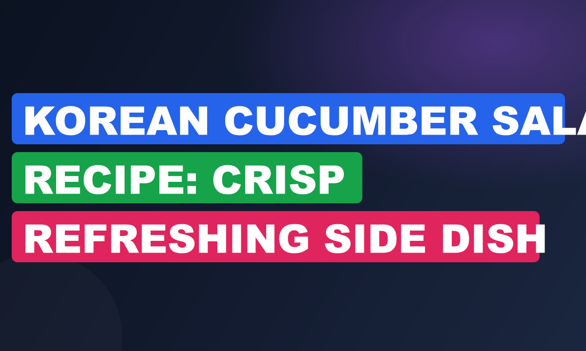 Korean Cucumber Salad Recipe: Crisp Refreshing Side Dish