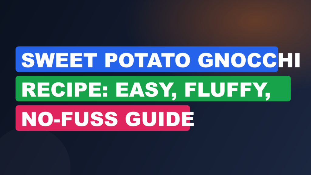 Sweet Potato Gnocchi Recipe: Easy, Fluffy, No-Fuss Guide