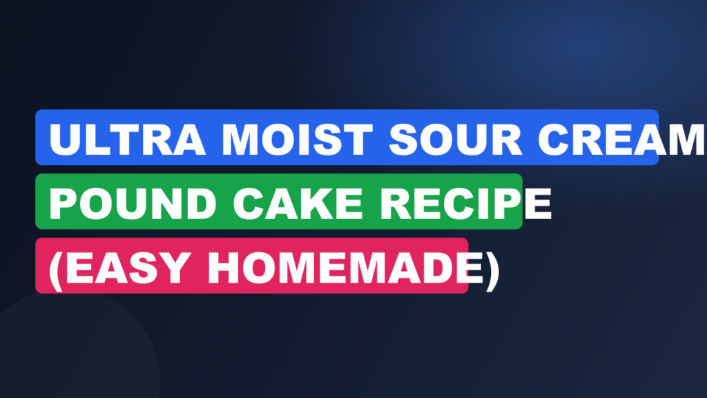Ultra Moist Sour Cream Pound Cake Recipe (Easy Homemade)