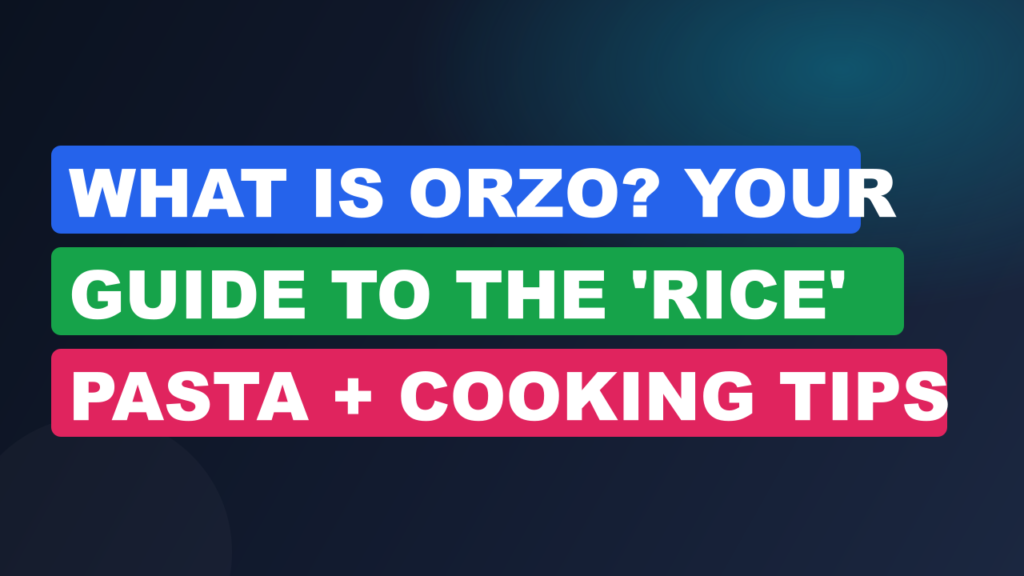 What Is Orzo? Your Guide to the 'Rice' Pasta + Cooking Tips