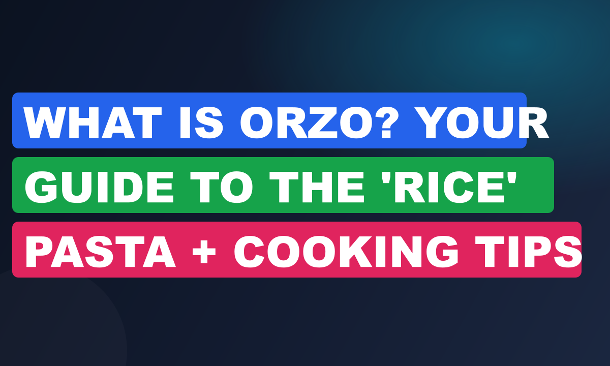 What Is Orzo? Your Guide to the 'Rice' Pasta + Cooking Tips