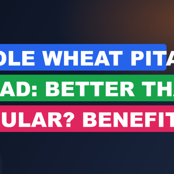 Whole Wheat Pita Bread: Better Than Regular? Benefits & Tips