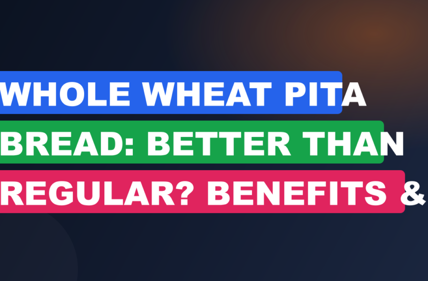 Whole Wheat Pita Bread: Better Than Regular? Benefits & Tips